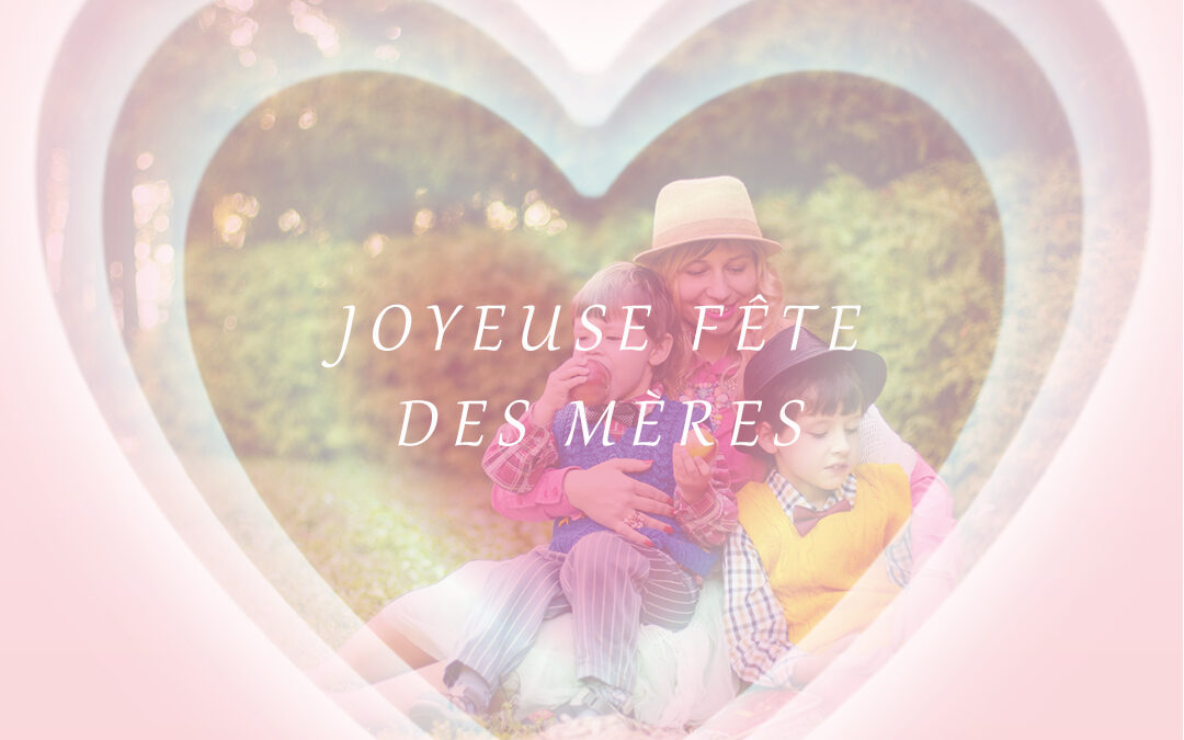 Joyeuse fête des mères !