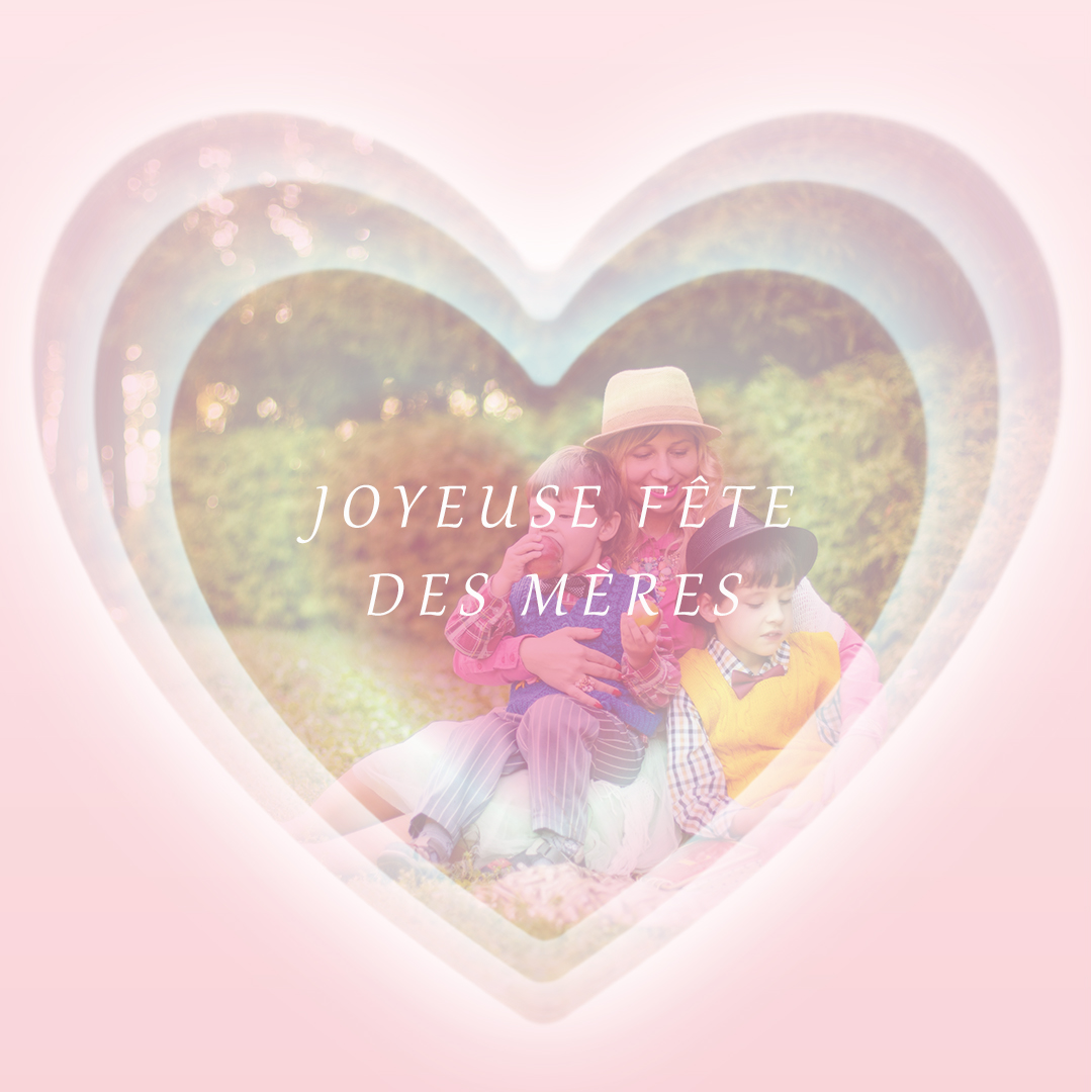 Joyeuse fête des mères !
